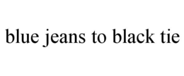 BLUE JEANS TO BLACK TIE trademark