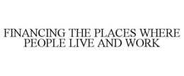 FINANCING THE PLACES WHERE PEOPLE LIVE AND WORK trademark