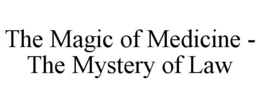 THE MAGIC OF MEDICINE - THE MYSTERY OF LAW trademark