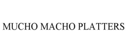 MUCHO MACHO PLATTERS trademark