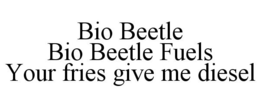 BIO BEETLE BIO BEETLE FUELS YOUR FRIES GIVE ME DIESEL trademark