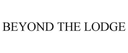 BEYOND THE LODGE trademark