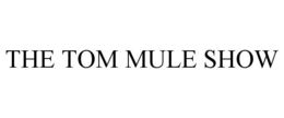 THE TOM MULE SHOW trademark