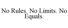 NO RULES. NO LIMITS. NO EQUALS. trademark