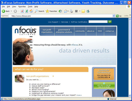 E NFOCUS SOFTWARE: NON-PROFIT SOFTWARE, AFTERSCHOOL SOFTWARE, YOUTH TRACKING, OUTCOME ... FILE EDIT VIEW FAVORITES TOOLS HELP BACK SEARCH FAVORITES W ADDRESS HTTP://WWW.NFOCUS.COM GO LINKS LIVE SUPPORT SERVICES KIDTRAX CERTIFICATION GO NFOCUS SOFTWARE NON-PROFIT ORGANIZATIONS GOVERNMENT & ENTERPRISE SOLUTIONS COMMUNITY ABOUT US NEWS CONTACT US MEASURING THINGS SHOULD BE EASY. WITH NFOCUS, IT IS. DATA DRIVEN RESULTS WHAT CAN WE DO FOR YOU? NON-PROFIT ORGANIZATIONS DO YOU WANT TO... PROVE YOU ARE MAKING A DIFFERENCE? REDUCE STAFF TURNOVER? DECREASE COSTS? ATTRACT MORE FUNDING? MEASURE YOUR ACHIEVEMENTS? IMPLEMENT AN EFFECTIVE OUTCOME MODEL? BRIDGE THE GAP BETWEEN YOUR MISSION AND YOUR IMPACT? MORE LOOKING FOR GOTOMEETING? YOU CAN FIND IT BY CLICKING HERE LIVE HELP IS ONLINE TALK TO US NOW! HTTP://WWW.TRAXSOLUTIONS.COM/EDUCATION.ASPX INTERNET trademark