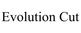 EVOLUTION CUT trademark