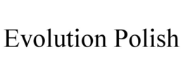 EVOLUTION POLISH trademark