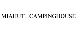 MIAHUT...CAMPINGHOUSE trademark