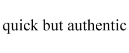 QUICK BUT AUTHENTIC trademark