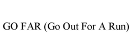 GO FAR (GO OUT FOR A RUN) trademark