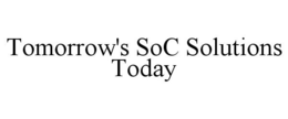 TOMORROW'S SOC SOLUTIONS TODAY trademark