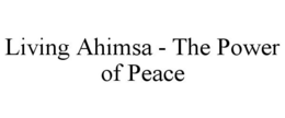 LIVING AHIMSA - THE POWER OF PEACE trademark