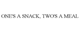 ONE'S A SNACK, TWO'S A MEAL trademark
