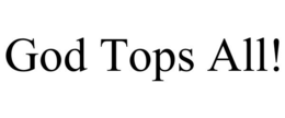 GOD TOPS ALL! trademark
