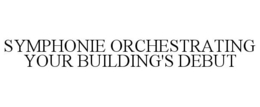 SYMPHONIE ORCHESTRATING YOUR BUILDING'S DEBUT trademark
