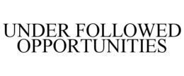 UNDER FOLLOWED OPPORTUNITIES trademark