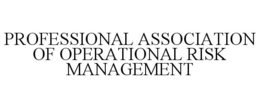PROFESSIONAL ASSOCIATION OF OPERATIONAL RISK MANAGEMENT trademark