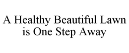 A HEALTHY BEAUTIFUL LAWN IS ONE STEP AWAY trademark