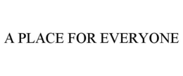 A PLACE FOR EVERYONE trademark