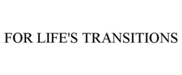 FOR LIFE'S TRANSITIONS trademark