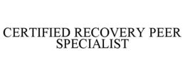 CERTIFIED RECOVERY PEER SPECIALIST trademark