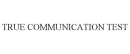 TRUE COMMUNICATION TEST trademark