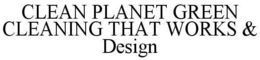 CLEAN PLANET GREEN CLEANING THAT WORKS & DESIGN trademark