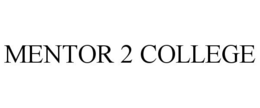 MENTOR 2 COLLEGE trademark