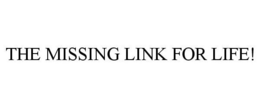 THE MISSING LINK FOR LIFE! trademark