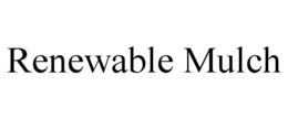 RENEWABLE MULCH trademark