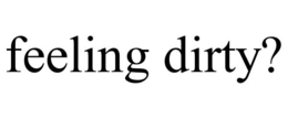 FEELING DIRTY? trademark