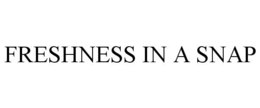 FRESHNESS IN A SNAP trademark