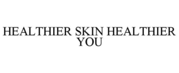HEALTHIER SKIN HEALTHIER YOU trademark