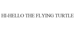HI-HELLO THE FLYING TURTLE trademark