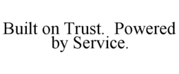 BUILT ON TRUST. POWERED BY SERVICE. trademark