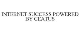 INTERNET SUCCESS POWERED BY CEATUS trademark