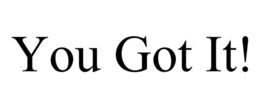 YOU GOT IT! trademark