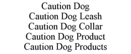 CAUTION DOG CAUTION DOG LEASH CAUTION DOG COLLAR CAUTION DOG PRODUCT CAUTION DOG PRODUCTS trademark