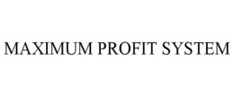 MAXIMUM PROFIT SYSTEM trademark