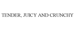 TENDER, JUICY AND CRUNCHY trademark