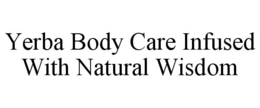 YERBA BODY CARE INFUSED WITH NATURAL WISDOM trademark