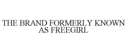 THE BRAND FORMERLY KNOWN AS FREEGIRL trademark