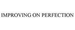 IMPROVING ON PERFECTION trademark
