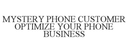 MYSTERY PHONE CUSTOMER OPTIMIZE YOUR PHONE BUSINESS trademark