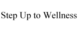 STEP UP TO WELLNESS trademark