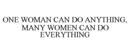 ONE WOMAN CAN DO ANYTHING, MANY WOMEN CAN DO EVERYTHING trademark