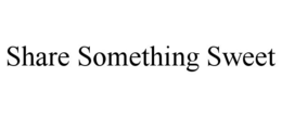 SHARE SOMETHING SWEET trademark