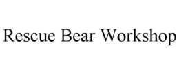 RESCUE BEAR WORKSHOP trademark