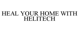 HEAL YOUR HOME WITH HELITECH trademark