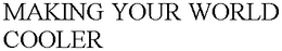 MAKING YOUR WORLD COOLER trademark